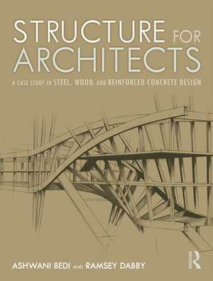 Structure for Architects: A Case Study in Steel, Wood, and Reinforced Concrete Design de Ashwani Bedi