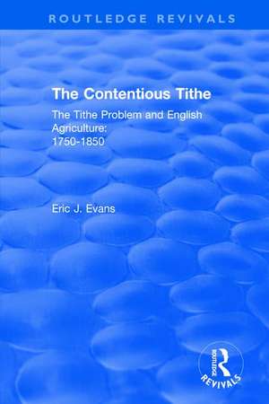 Routledge Revivals: The Contentious Tithe (1976): The Tithe Problem and English Agriculture 1750-1850 de Eric J. Evans