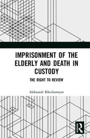 Imprisonment of the Elderly and Death in Custody: The Right to Review de Aleksandr Khechumyan