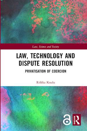 Law, Technology and Dispute Resolution: The Privatisation of Coercion de Riikka Koulu