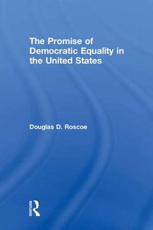 The Promise of Democratic Equality in the United States de Douglas D. Roscoe