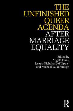 The Unfinished Queer Agenda After Marriage Equality de Angela Jones