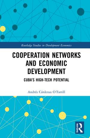 Cooperation Networks and Economic Development: Cuba’s High-Tech Potential de Andrés Cárdenas O´Farrill