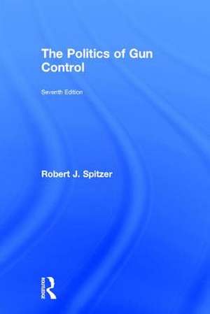 The Politics of Gun Control de Robert J. Spitzer