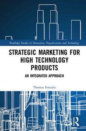 Strategic Marketing for High Technology Products: An Integrated Approach de Thomas Fotiadis