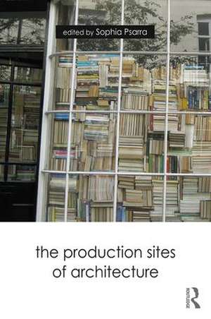 The Production Sites of Architecture de Sophia Psarra