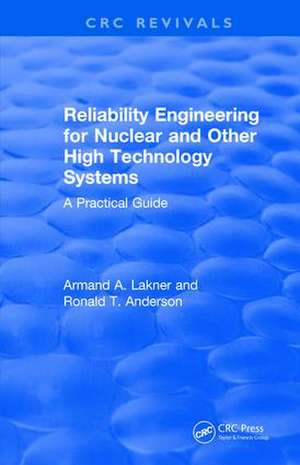 Revival: Reliability Engineering for Nuclear and Other High Technology Systems (1985): A Practical Guide de A.A. Lakner