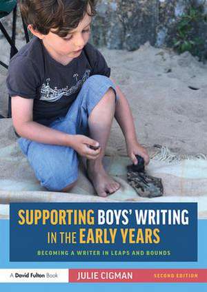 Supporting Boys’ Writing in the Early Years: Becoming a Writer In Leaps and Bounds de Julie Cigman