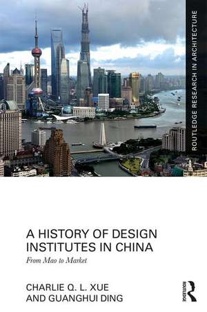 A History of Design Institutes in China: From Mao to Market de Charlie Q. L. Xue