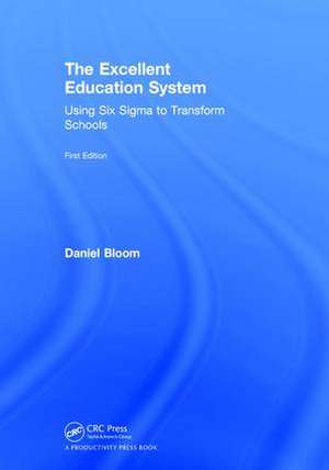 The Excellent Education System: Using Six Sigma to Transform Schools de Daniel Bloom