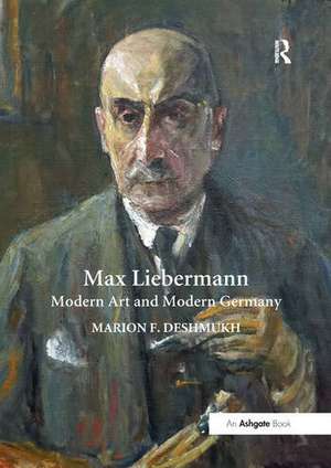 Max Liebermann: Modern Art and Modern Germany de Marion F. Deshmukh