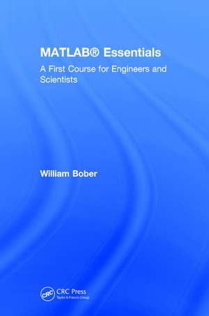 MATLAB® Essentials: A First Course for Engineers and Scientists de William Bober