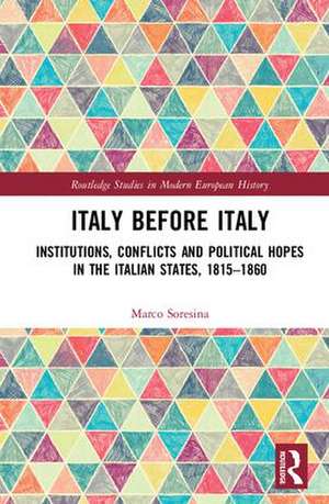 Italy Before Italy: Institutions, Conflicts and Political Hopes in the Italian States, 1815-1860 de Marco Soresina