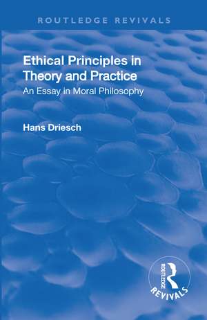 Revival: Ethical Principles in Theory and Practice (1930): An Essay in Moral Philosophy de Hans Driesch