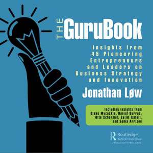 The GuruBook: Insights from 45 Pioneering Entrepreneurs and Leaders on Business Strategy and Innovation de Jonathan Løw