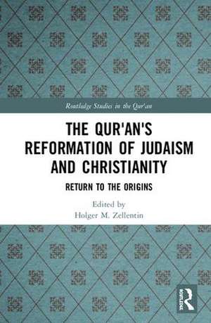 The Qur'an's Reformation of Judaism and Christianity: Return to the Origins de Holger M. Zellentin