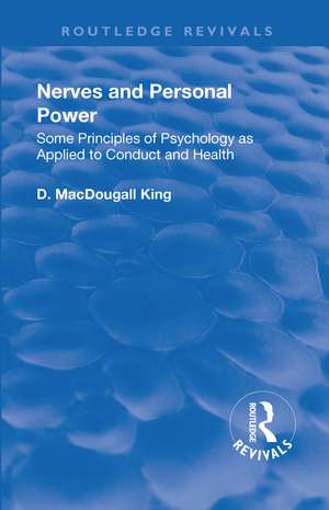 Revival: Nerves and Personal Power (1922): Some Principles of Psychology as Applied to Conduct and Personal Power de D. MacDougall King