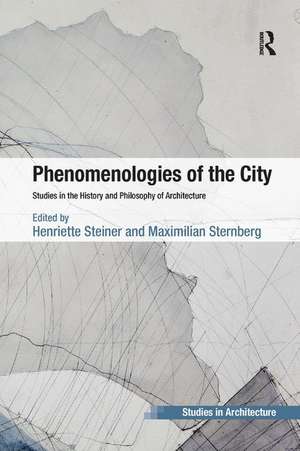 Phenomenologies of the City: Studies in the History and Philosophy of Architecture de Henriette Steiner