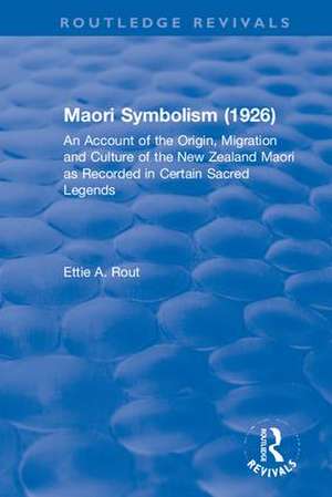 Revival: Maori Symbolism (1926): An Account of the Origin, Migration and Culture of the New Zealand Maori de Ettie A. Rout