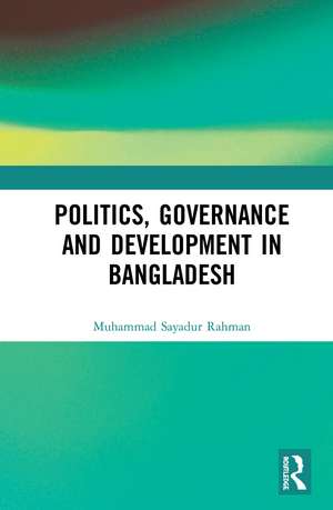 Politics, Governance and Development in Bangladesh de Muhammad Sayadur Rahman