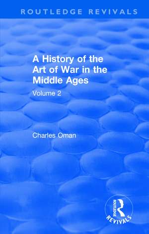 Routledge Revivals: A History of the Art of War in the Middle Ages (1978): Volume 2 1278-1485 de Charles Oman