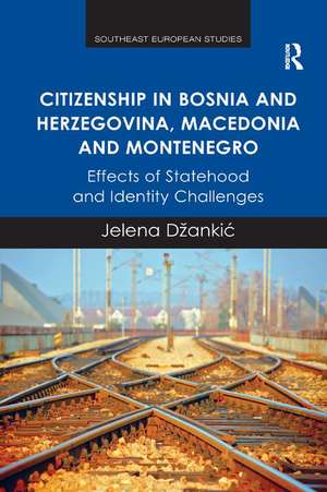 Citizenship in Bosnia and Herzegovina, Macedonia and Montenegro: Effects of Statehood and Identity Challenges de Jelena Džankic