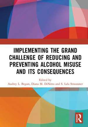 Implementing the Grand Challenge of Reducing and Preventing Alcohol Misuse and its Consequences de Audrey Begun