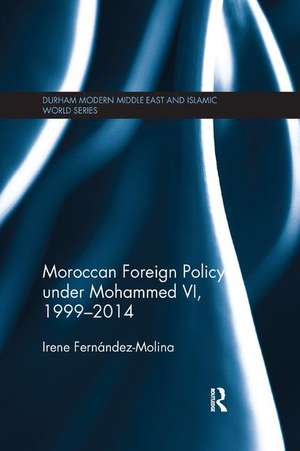 Moroccan Foreign Policy under Mohammed VI, 1999-2014 de Irene Fernandez-Molina