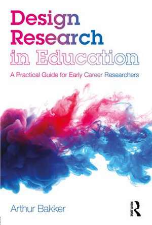 Design Research in Education: A Practical Guide for Early Career Researchers de Arthur Bakker