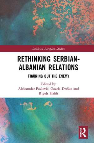 Rethinking Serbian-Albanian Relations: Figuring out the Enemy de Aleksandar Pavlović