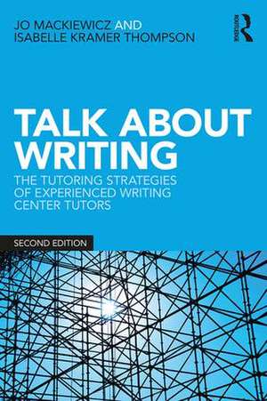 Talk about Writing: The Tutoring Strategies of Experienced Writing Center Tutors de Jo Mackiewicz