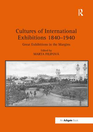 Cultures of International Exhibitions 1840-1940: Great Exhibitions in the Margins de Marta Filipová