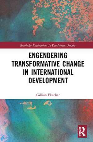 Engendering Transformative Change in International Development de Gillian Fletcher