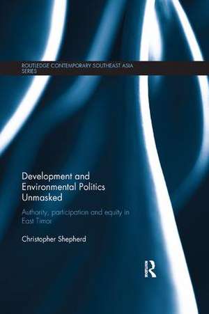 Development and Environmental Politics Unmasked: Authority, Participation and Equity in East Timor de Christopher Shepherd