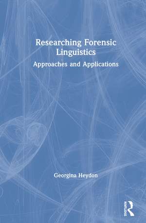 Researching Forensic Linguistics: Approaches and Applications de Georgina Heydon