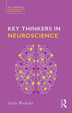 Key Thinkers in Neuroscience de Andy Wickens