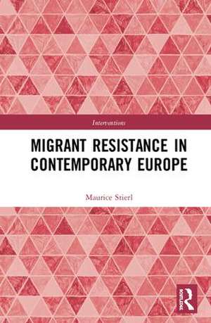 Migrant Resistance in Contemporary Europe de Maurice Stierl