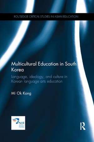 Multicultural Education in South Korea: Language, ideology, and culture in Korean language arts education de Mi Ok Kang