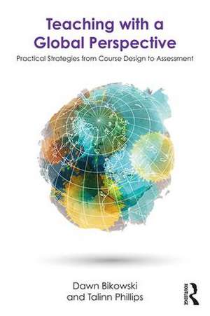 Teaching with a Global Perspective: Practical Strategies from Course Design to Assessment de Dawn Bikowski