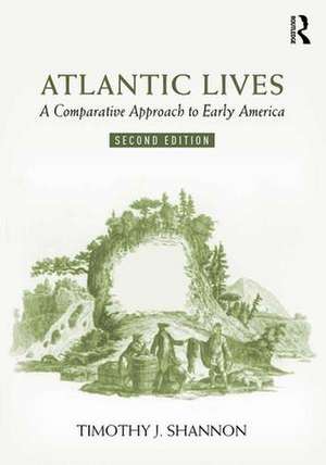 Atlantic Lives: A Comparative Approach to Early America de Timothy Shannon