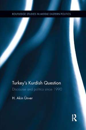 Turkey's Kurdish Question: Discourse & Politics Since 1990 de Hamid Akin Unver