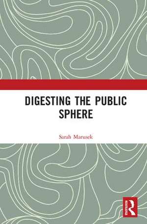 Digesting the Public Sphere de Sarah Marusek