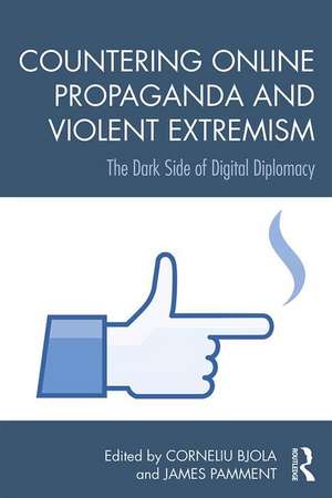 Countering Online Propaganda and Extremism: The Dark Side of Digital Diplomacy de Corneliu Bjola