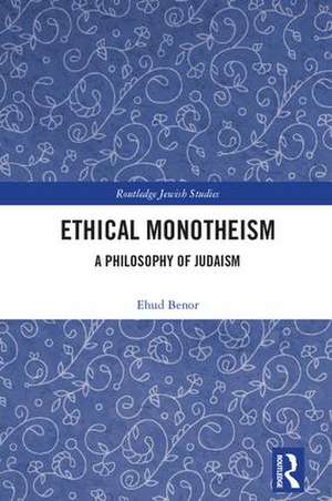 Ethical Monotheism: A Philosophy of Judaism de Ehud Benor