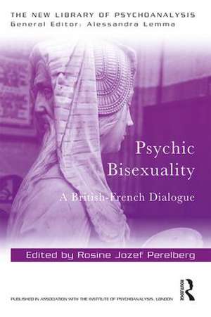 Psychic Bisexuality: A British-French Dialogue de Rosine Jozef Perelberg