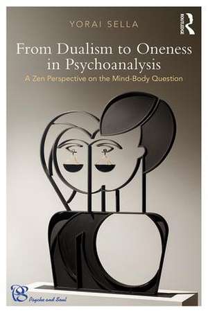 From Dualism to Oneness in Psychoanalysis: A Zen Perspective on the Mind-Body Question de Yorai Sella