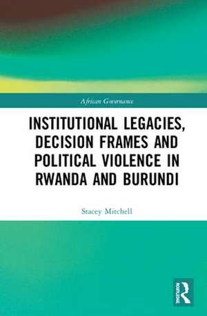 Institutional Legacies, Decision Frames and Political Violence in Rwanda and Burundi de Stacey Mitchell