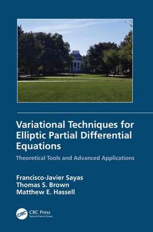 Variational Techniques for Elliptic Partial Differential Equations: Theoretical Tools and Advanced Applications de Francisco J. Sayas