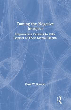 Taming the Negative Introject: Empowering Patients to Take Control of Their Mental Health de Carol Berman