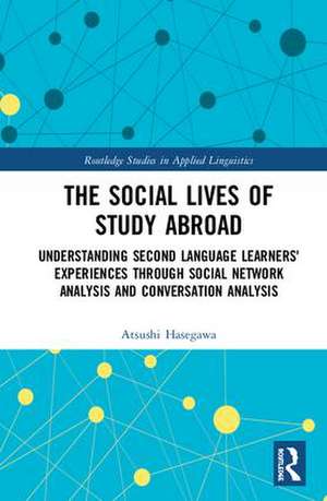 The Social Lives of Study Abroad: Understanding Second Language Learners' Experiences through Social Network Analysis and Conversation Analysis de Atsushi Hasegawa